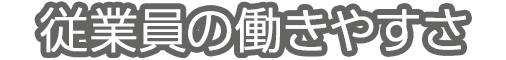 従業員の働きやすさ
