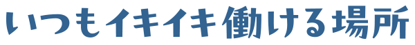 いつもイキイキ働ける場所